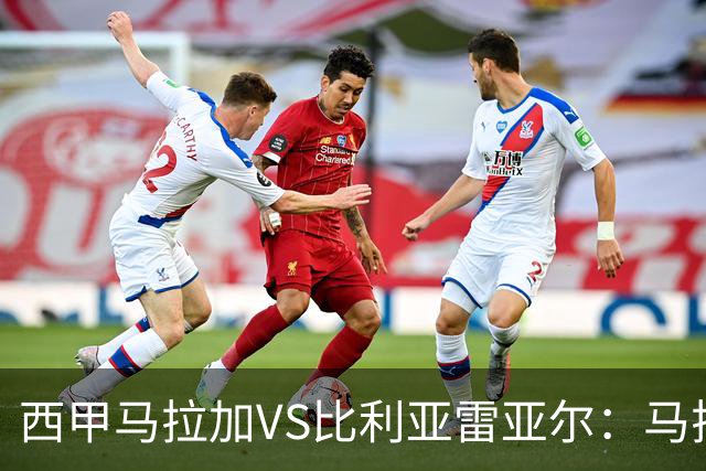 西甲马拉加VS比利亚雷亚尔：马拉加死守同乐城黄色潜水艇客场破局