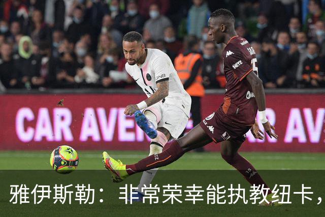 雅伊斯勒：非常荣幸能执教纽卡，我们对球队本赛季的开局感到满意